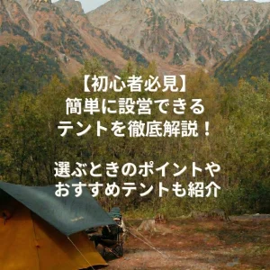 【初心者必見】簡単に設営できるテントを徹底解説！選ぶときのポイントやオススメテントも紹介