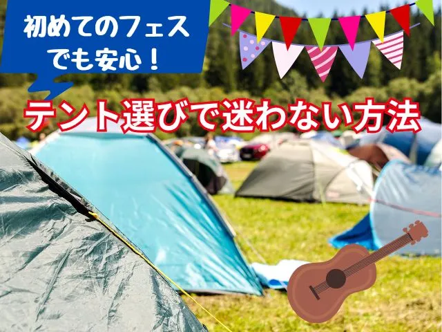 初めてのフェスでも安心！テント選びで迷わない方法